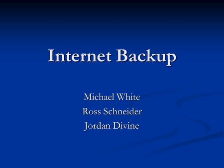 Internet Backup Michael White Ross Schneider Jordan Divine.