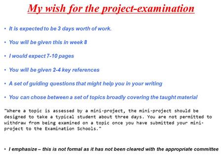 My wish for the project-examination It is expected to be 3 days worth of work. You will be given this in week 8 I would expect 7-10 pages You will be given.
