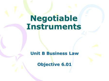 Negotiable Instruments Unit B Business Law Objective 6.01.