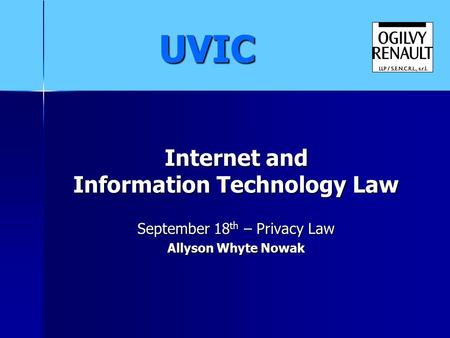 Internet and Information Technology Law September 18 th – Privacy Law Allyson Whyte Nowak UVIC.