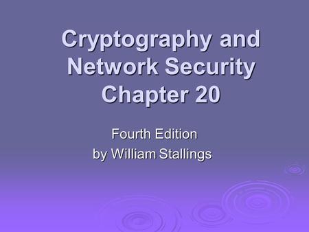 Cryptography and Network Security Chapter 20 Fourth Edition by William Stallings.