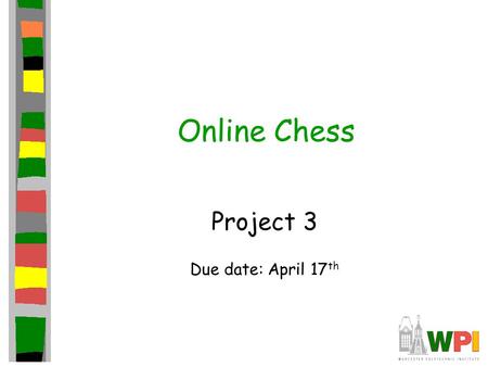 Online Chess Project 3 Due date: April 17 th. Introduction Third in series of three projects This project focuses on adding online support –2 players.