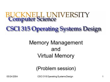 03/24/2004CSCI 315 Operating Systems Design1 Memory Management and Virtual Memory (Problem session)