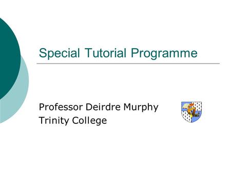 Special Tutorial Programme Professor Deirdre Murphy Trinity College.
