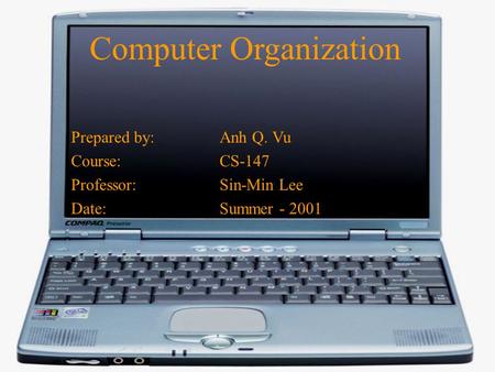 Computer Organization Prepared by:Anh Q. Vu Course:CS-147 Professor:Sin-Min Lee Date:Summer - 2001.