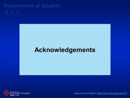 Acknowledgements. This website is developed by Cathy S.P. Wong of the Department of English of the Hong Kong Polytechnic with the assistance of the “e3Learning.