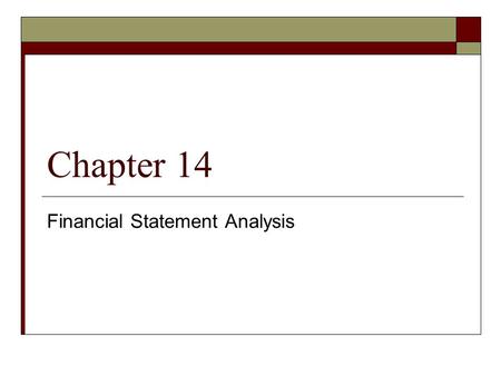 Chapter 14 Financial Statement Analysis. Who and Why?  To understand the economics of a firm and  To help forecast its future profitability and risk.