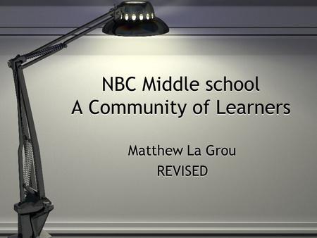 NBC Middle school A Community of Learners Matthew La Grou REVISED Matthew La Grou REVISED.