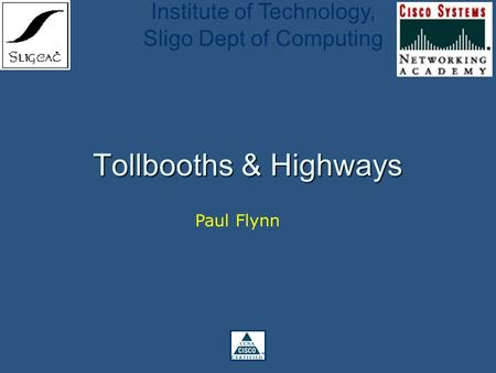 Institute of Technology, Sligo Dept of Computing Tollbooths & Highways Paul Flynn.