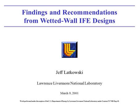 Findings and Recommendations from Wetted-Wall IFE Designs Jeff Latkowski Lawrence Livermore National Laboratory March 9, 2001 Work performed under the.