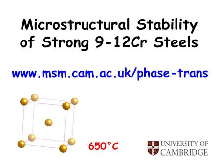 Microstructural Stability of Strong 9-12Cr Steels www.msm.cam.ac.uk/phase-trans 650°C.