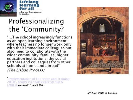 5 th June London Professionalizing the ‘Community? “…The school increasingly functions as an open learning environment, where teachers no longer.
