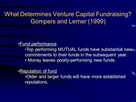 What Determines Venture Capital Fundraising? Gompers and Lerner (1999) Fund performance Top performing MUTUAL funds have substantial new commitments to.