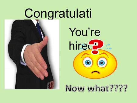 Congratulations! You’re hired! Now what????.