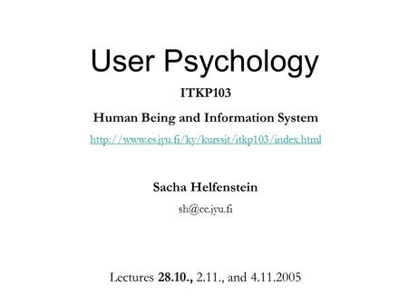 User Psychology ITKP103 Human Being and Information System  Sacha Helfenstein Lectures 28.10.,