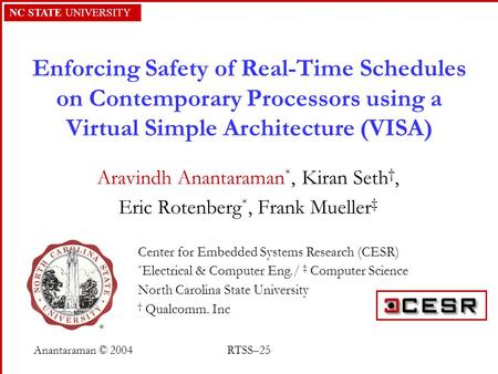 NC STATE UNIVERSITY Anantaraman © 2004RTSS–25 Enforcing Safety of Real-Time Schedules on Contemporary Processors using a Virtual Simple Architecture (VISA)