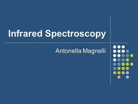 Infrared Spectroscopy Antonella Magnelli. Development Discovered in 1800 but commercially available in 1940s Prisms Grating Instruments Fourier-transform.