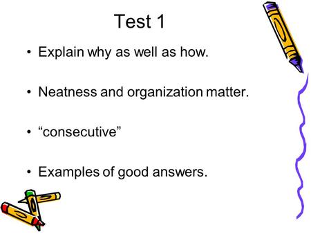 Test 1 Explain why as well as how. Neatness and organization matter. “consecutive” Examples of good answers.