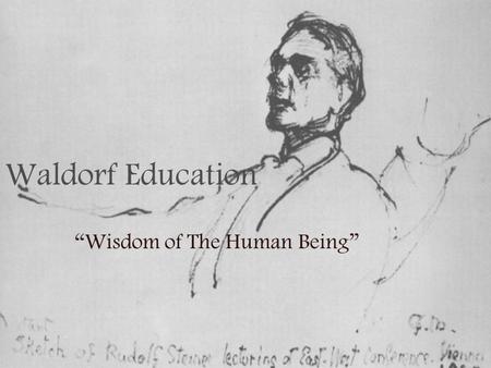 Waldorf Education “Wisdom of The Human Being”. Rudolf Steiner Born 1861 Kraljevec, Ausrtia – March 30, 1925 Steiner grew up in several of the small villages.