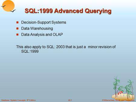 ©Silberschatz, Korth and Sudarshan22.1Database System Concepts 4 th Edition 1 SQL:1999 Advanced Querying Decision-Support Systems Data Warehousing Data.