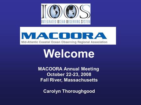 Welcome MACOORA Annual Meeting October 22-23, 2008 Fall River, Massachusetts Carolyn Thoroughgood.