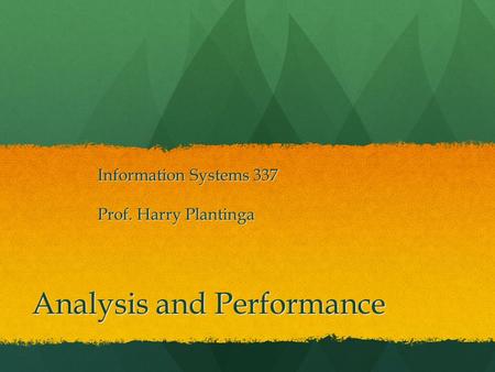 Analysis and Performance Information Systems 337 Prof. Harry Plantinga.
