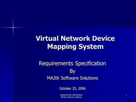 Requirements Specification MAJIK Software Solutions 1 Virtual Network Device Mapping System Requirements Specification By MAJIK Software Solutions October.
