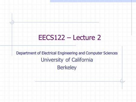 EECS122 – Lecture 2 Department of Electrical Engineering and Computer Sciences University of California Berkeley.