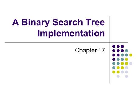 A Binary Search Tree Implementation Chapter 17. 2 Chapter Contents Getting Started An Interface for the Binary Search Tree Duplicate Entries Beginning.