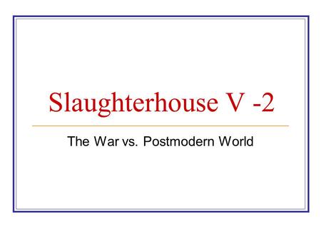Slaughterhouse V -2 The War vs. Postmodern World.
