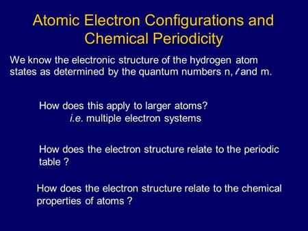Atomic Electron Configurations and Chemical Periodicity We know the electronic structure of the hydrogen atom states as determined by the quantum numbers.