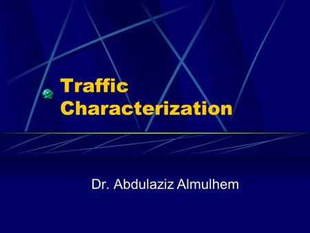 Traffic Characterization Dr. Abdulaziz Almulhem. Almulhem©20012 Agenda Traffic characterization Switching techniques Internetworking, again.