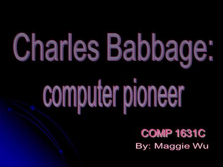 Charles Babbage Born in London on Dec.26 th in 1791 Born in London on Dec.26 th in 1791 Died on Oct.18th 1871 Died on Oct.18th 1871 English mathematician,