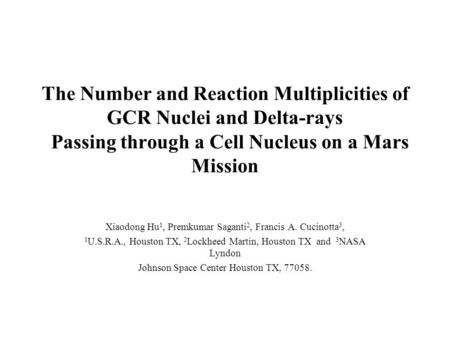 The Number and Reaction Multiplicities of GCR Nuclei and Delta-rays Passing through a Cell Nucleus on a Mars Mission Xiaodong Hu 1, Premkumar Saganti 2,