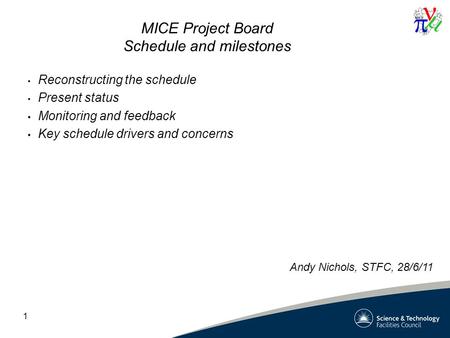 1 MICE Project Board Schedule and milestones Reconstructing the schedule Present status Monitoring and feedback Key schedule drivers and concerns Andy.