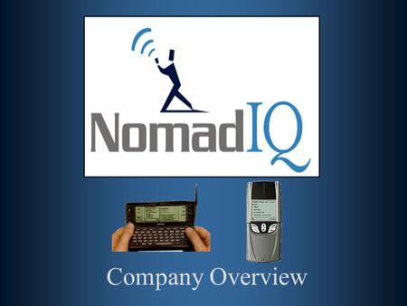 Company Overview. Company Vision location-based content NomadIQ intends to bridge the gap between the urban nomad and the real world around them by offering.