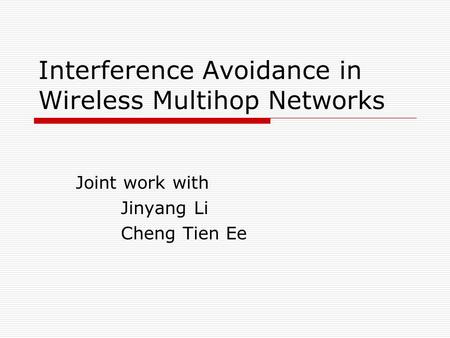 Interference Avoidance in Wireless Multihop Networks Joint work with Jinyang Li Cheng Tien Ee.
