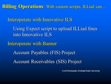 Billing Operations: With custom scripts, ILLiad can… Interoperate with Innovative ILS Using Expect script to upload ILLiad fines into Innovative ILS Interoperate.