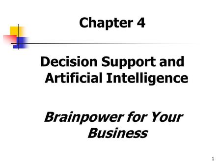 1 Chapter 4 Decision Support and Artificial Intelligence Brainpower for Your Business.