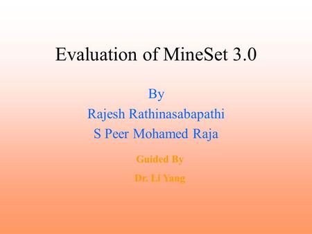 Evaluation of MineSet 3.0 By Rajesh Rathinasabapathi S Peer Mohamed Raja Guided By Dr. Li Yang.