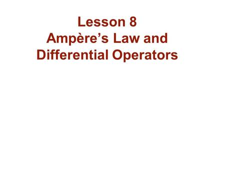 Lesson 8 Ampère’s Law and Differential Operators