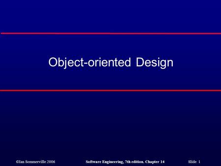 ©Ian Sommerville 2006Software Engineering, 7th edition. Chapter 14 Slide 1 Object-oriented Design.