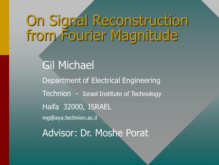 On Signal Reconstruction from Fourier Magnitude Gil Michael Department of Electrical Engineering Technion - Israel Institute of Technology Haifa 32000,