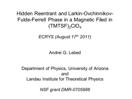 Hidden Reentrant and Larkin-Ovchinnikov- Fulde-Ferrell Phase in a Magnetic Filed in (TMTSF) 2 ClO 4 ECRYS (August 17 th 2011) Andrei G. Lebed Department.