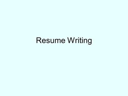 Resume Writing. Resume is a marketing tool –Highlight education –Summarize experience (paid, volunteer, internship) which relates to your current job.