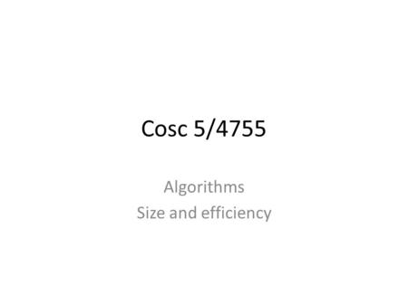 Cosc 5/4755 Algorithms Size and efficiency. Why? On modern desktops and laptops, – Memory size gets larger and larger 8 GBs is now common and 16GBs considered.