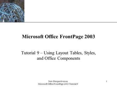 XP New Perspectives on Microsoft Office FrontPage 2003 Tutorial 9 1 Microsoft Office FrontPage 2003 Tutorial 9 – Using Layout Tables, Styles, and Office.