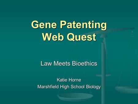 Gene Patenting Web Quest Law Meets Bioethics Katie Horne Marshfield High School Biology.