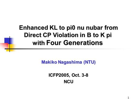 1 Enhanced KL to pi0 nu nubar from Direct CP Violation in B to K pi Direct CP Violation in B to K pi with Four Generations with Four Generations Makiko.