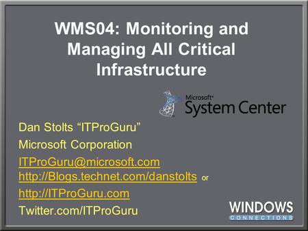 WMS04: Monitoring and Managing All Critical Infrastructure Dan Stolts “ITProGuru” Microsoft Corporation